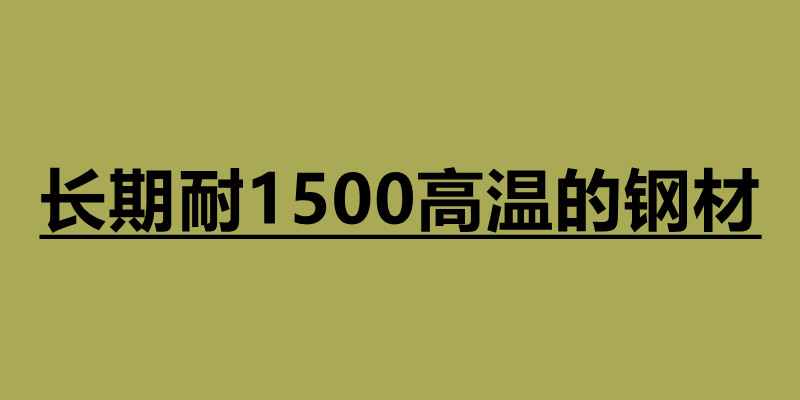 長(zhǎng)期耐1500高溫的鋼材有哪些.jpg