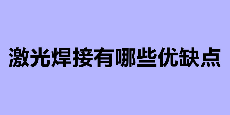 激光焊接有哪些優(yōu)缺點 激光加工廠家.jpg