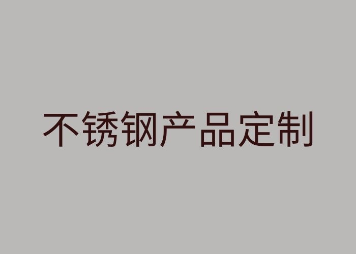 不銹鋼特性及不銹鋼產(chǎn)品定制加工性價比分析